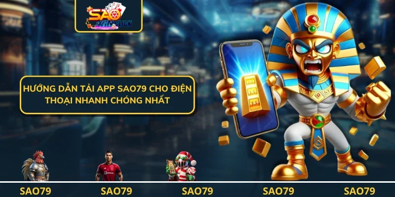 Hướng dẫn tải app SAO79 cho điện thoại nhanh chóng nhất