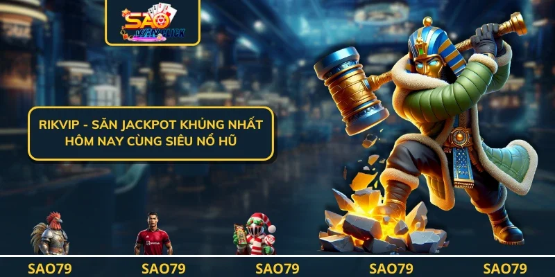 Rikvip - Săn Jackpot Khủng Nhất Hôm Nay Cùng Siêu Nổ Hũ