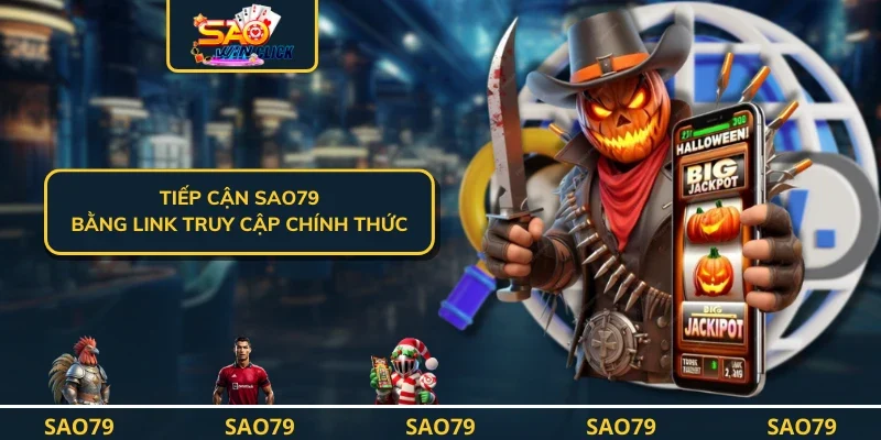 Tiếp cận SAO79 bằng link truy cập chính thức