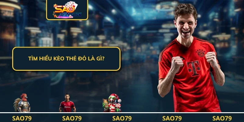 Tìm hiểu kèo thẻ đỏ là gì?