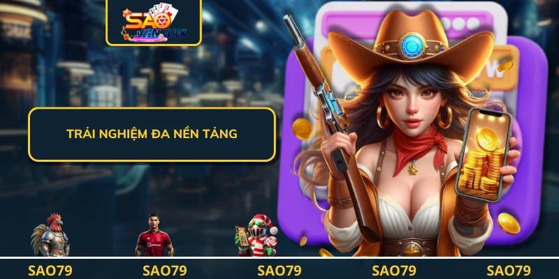 Trải nghiệm đa nền tảng