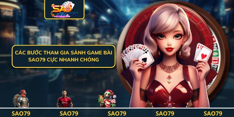 Các bước tham gia sảnh game bài SAO79 cực nhanh chóng